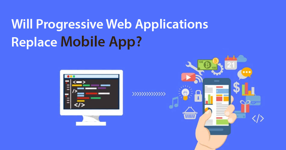 Will Progressive Web Applications Replace Mobile Apps