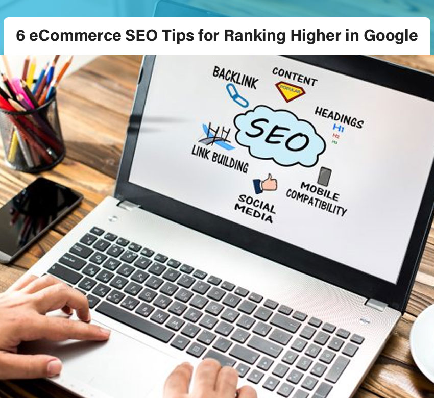 6 eCommerce SEO Tips for Ranking Higher in Google