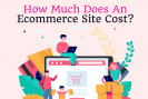 How Much Does An Ecommerce Site Cost?