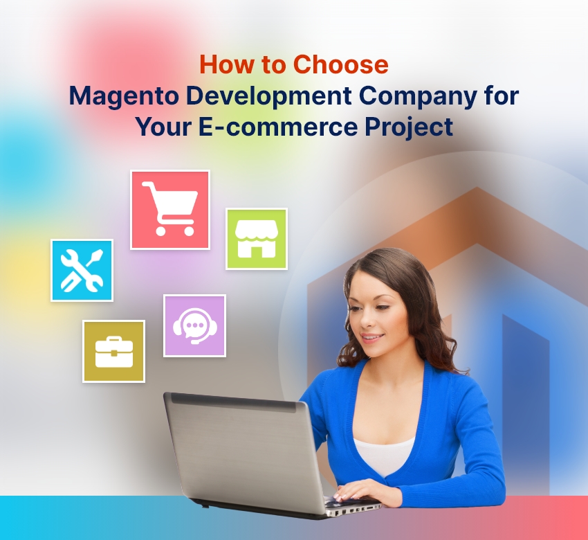 How to Choose a Magento Development Company for Your E-commerce Project – An Overview