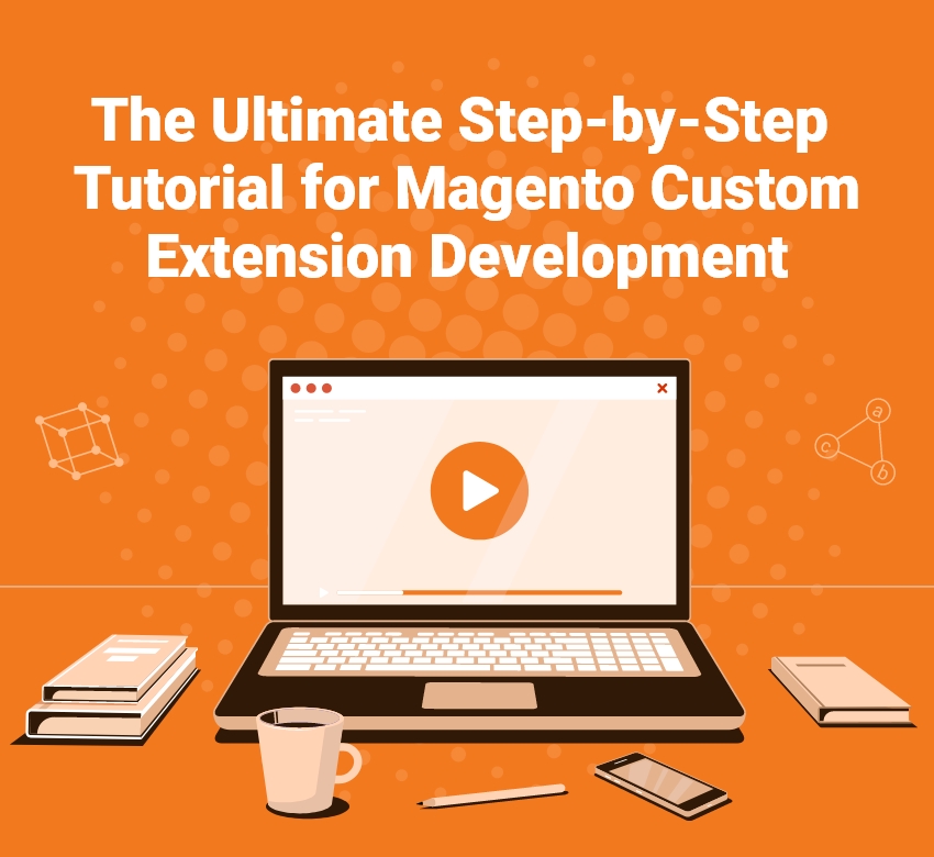 The Ultimate Step-by-Step Tutorial for Magento Custom Extension Development